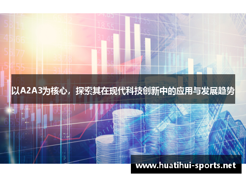 以A2A3为核心，探索其在现代科技创新中的应用与发展趋势